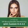 VIP Beauty Benefits Membership with Custom D.O.S.E.