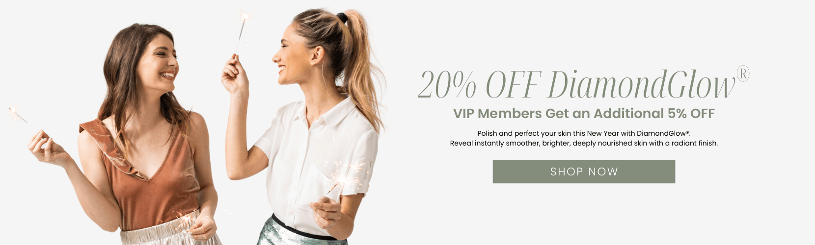 20% OFF DiamondGlow® VIP Members Get an Additional 5% OFF