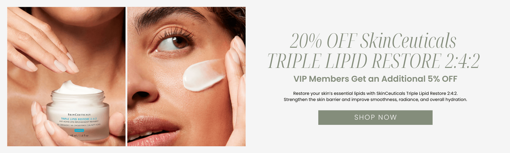 20% OFF SkinCeuticals TRIPLE LIPID RESTORE 2:4:2 VIP Members Get an Additional 5% OFF