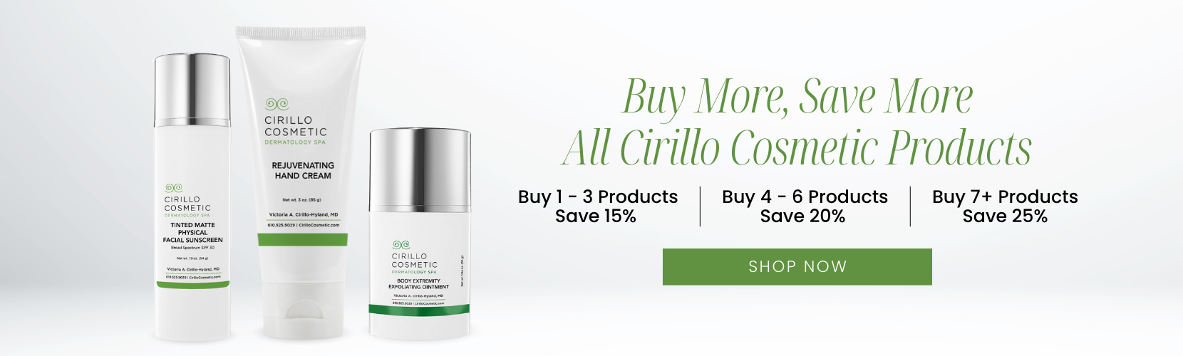 Buy More, Save More All Cirillo Cosmetic Products Buy 1 – 3 Products Get 15% OFF Buy 4 – 6 Products Get 20% OFF Buy 7 or More Products Get 25% OFF