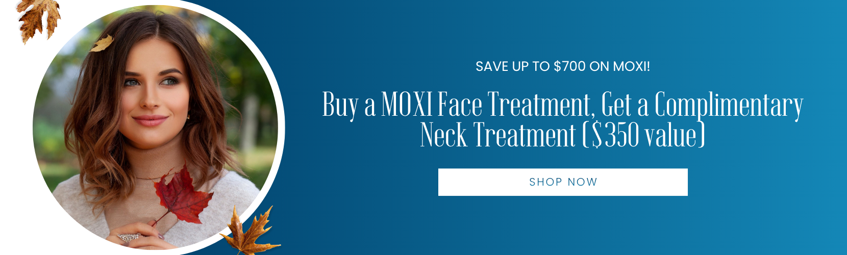 Save up to $700 on MOXI! Buy a MOXI Face Treatment, Get a Neck Treatment FREE ($350 value) 